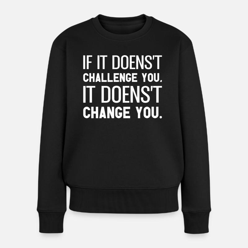If It Doesn't Challenge You It Doesn't Change You - Frauen Premium Bio Pullover - Schwarz