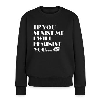 If You Sexist Me I Will Feminist You - Feminismus - Frauen Premium Bio Pullover - Schwarz - Vorne - Julia (174cm)