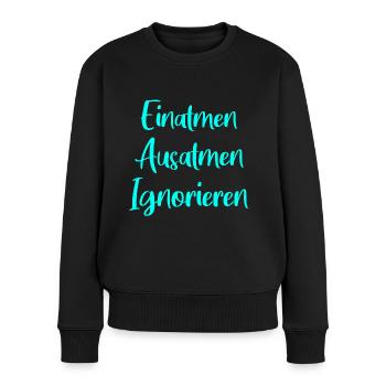Einatmen Ausatmen Ignorieren - Frauen Premium Bio Pullover - Schwarz - Vorne - Julia (174cm)