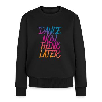 Dance now think later Tänzer Tänzerin Spruch - Frauen Premium Bio Pullover - Schwarz - Vorne - Julia (174cm)