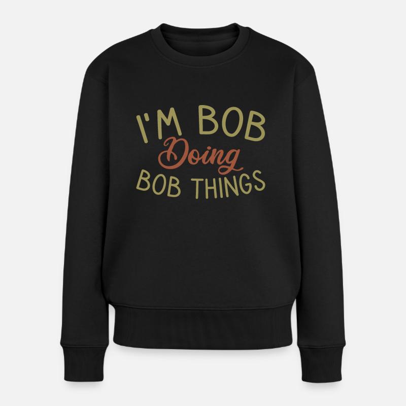 I m Bob Doing Bob Things Name Spruch Geschenk - Frauen Premium Bio Pullover - Schwarz