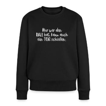 Nur Wer Den Ball Hat, Kann Auch Ein Tor Schießen. - Frauen Premium Bio Pullover - Schwarz - Vorne - Julia (174cm)