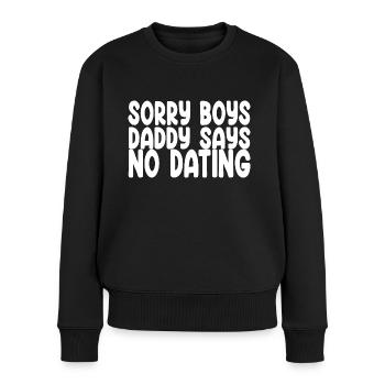Sorry Boys Daddy Says No Dating - Lustiger Spruch - Frauen Premium Bio Pullover - Schwarz - Vorne - Julia (174cm)