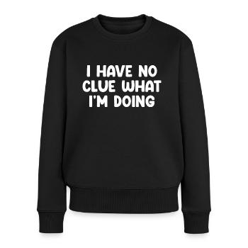 I Have No Clue What I'm Doing - Frauen Premium Bio Pullover - Schwarz - Vorne - Julia (174cm)