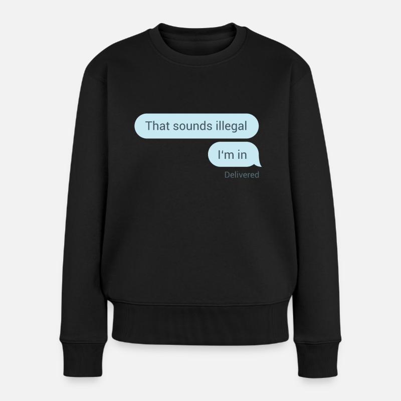 Das hört sich illegal an. Bin dabei. - Frauen Premium Bio Pullover - Schwarz