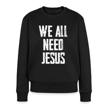 We All Need Jesus - Frauen Premium Bio Pullover - Schwarz - Vorne - Julia (174cm)