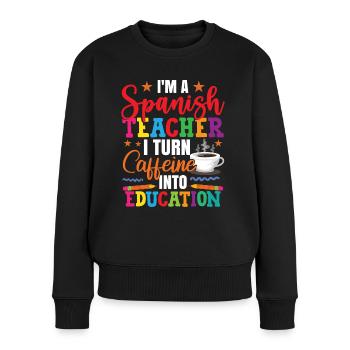 Ich verwandle Kaffee in Bildung Spanischlehrer - Frauen Premium Bio Pullover - Schwarz - Vorne - Julia (174cm)
