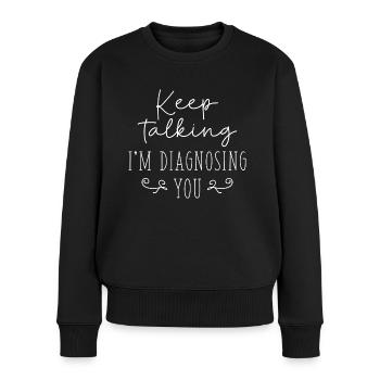 Keep Talking I’m Diagnosing You - Women's Premium Organic Jumper - black - Front - Julia (174cm)