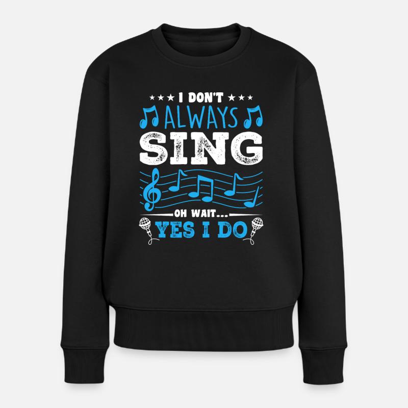 I Don't Always Sing Oh Wait, Funny Musical Theater - Frauen Premium Bio Pullover - Schwarz