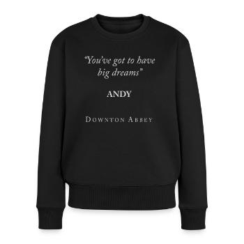 Downton Abbey You've Got To Have Big Dreams Andy - Women's Premium Organic Jumper - black - Front - Julia (174cm)