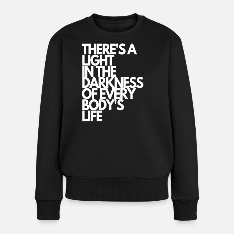 There's a light in the darkness of everybodys life - Frauen Premium Bio Pullover - Schwarz