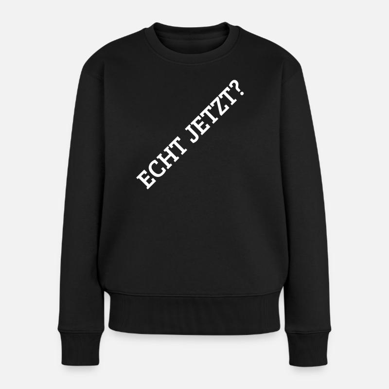 Echt Jetzt? - Frauen Premium Bio Pullover - Schwarz