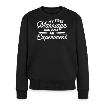 Meine erste Ehe war nur ein Experiment - Frauen Premium Bio Pullover - Schwarz - Vorne - Julia (174cm)