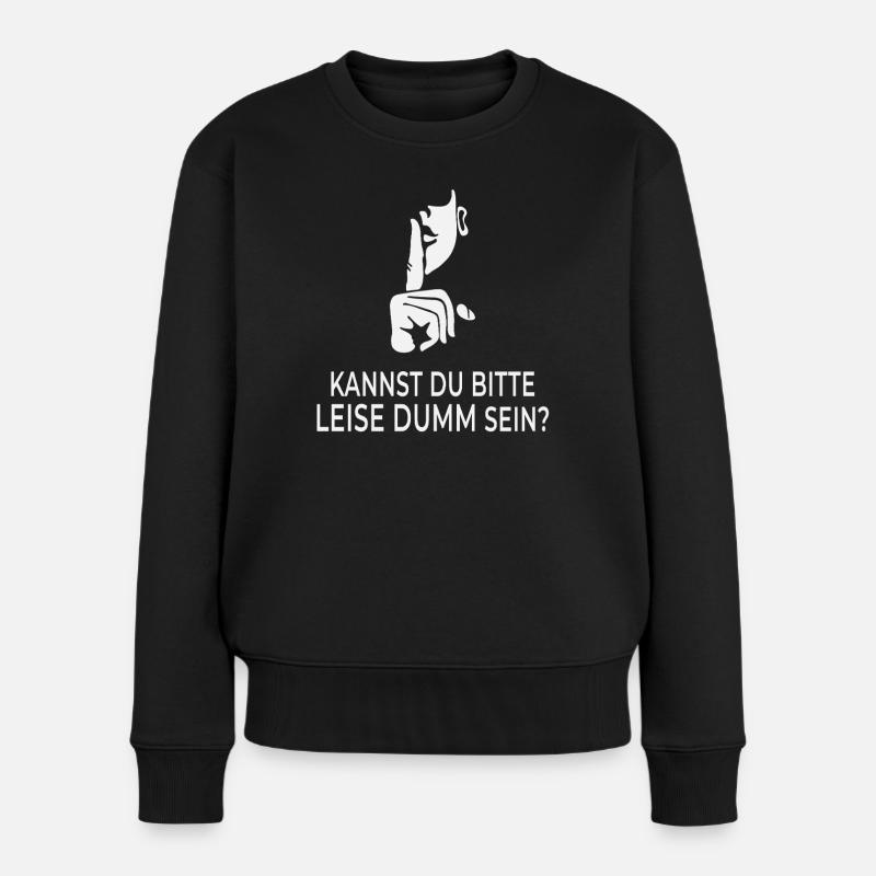 Kannst du bitte leise dumm sein? - Frauen Premium Bio Pullover - Schwarz