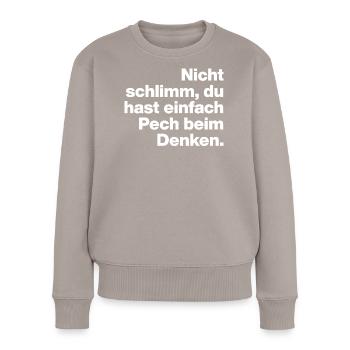 DU HAST HALT PECH BEIM DENKEN.. SARKASMUS GESCHENK - Frauen Premium Bio Pullover - Taupe - Vorne - Julia (174cm)