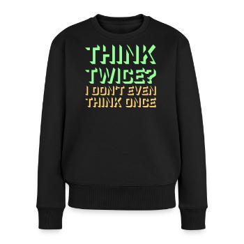 Think Twice? I Don't Even Think Once Lustig Spruch - Frauen Premium Bio Pullover - Schwarz - Vorne - Julia (174cm)