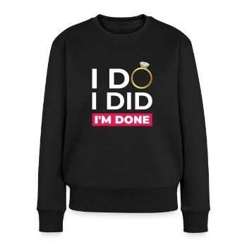 I Do I Did Ich Bin Fertig - Frauen Premium Bio Pullover - Schwarz - Vorne - Julia (174cm)