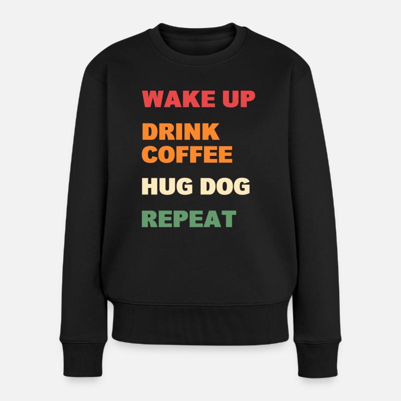 Wake Up Drink Coffee Hug Dog Repeat - Frauen Premium Bio Pullover - Schwarz