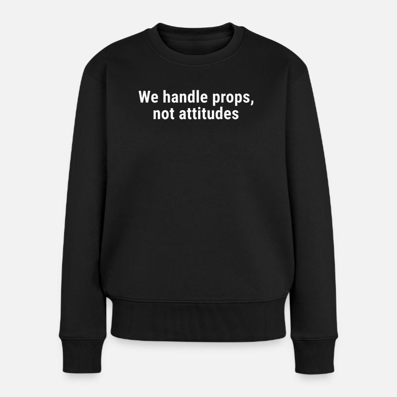 We Handle Props, Not Attitudes White - Women's Premium Organic Jumper - black