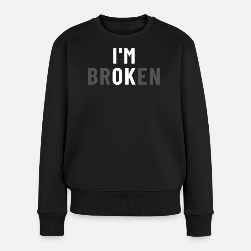 I am Broken I'm OK - Frauen Premium Bio Pullover - Schwarz