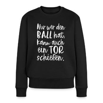 Nur Wer Den Ball Hat, Kann Auch Ein Tor Schießen. - Frauen Premium Bio Pullover - Schwarz - Vorne - Julia (174cm)
