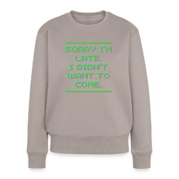 TUT MIR LEID, ICH BIN SPÄT DRAN, ICH WOLLTE NICHT KOMMEN - Frauen Premium Bio Pullover - Taupe - Vorne - Julia (174cm)