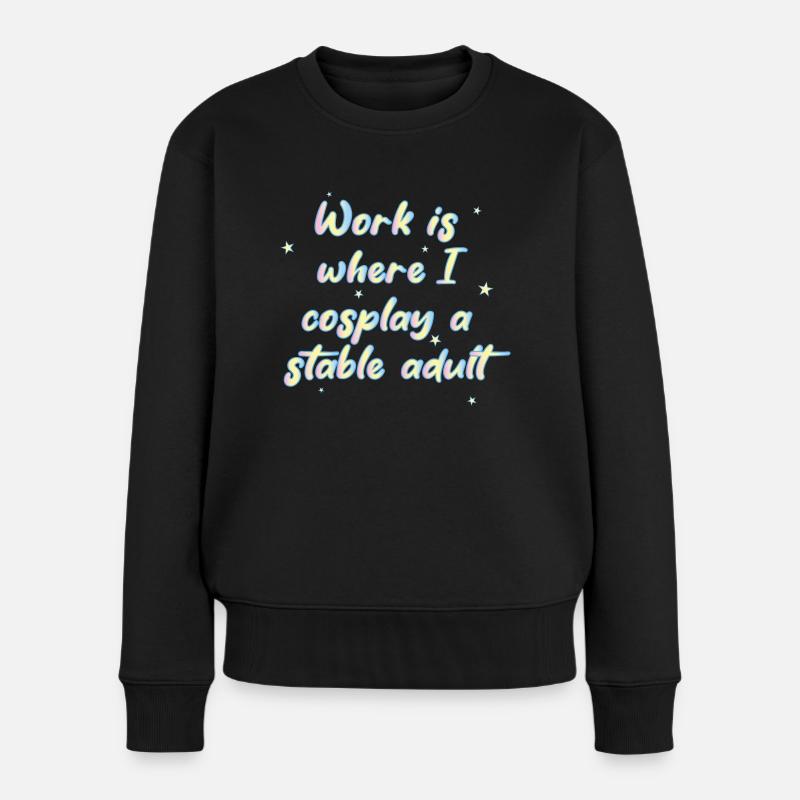 Work Is Where I Cosplay A Stable Adult - Frauen Premium Bio Pullover - Schwarz