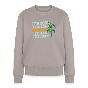 It's Corn A Big Lump With Knobs It Has The Juice - Women's Premium Organic Jumper - taupe - Front - Julia (174cm)