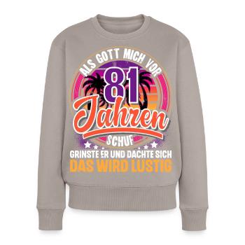 81. Geburtstag Als Gott Mich Schuf Vor - Frauen Premium Bio Pullover - Taupe - Vorne - Julia (174cm)