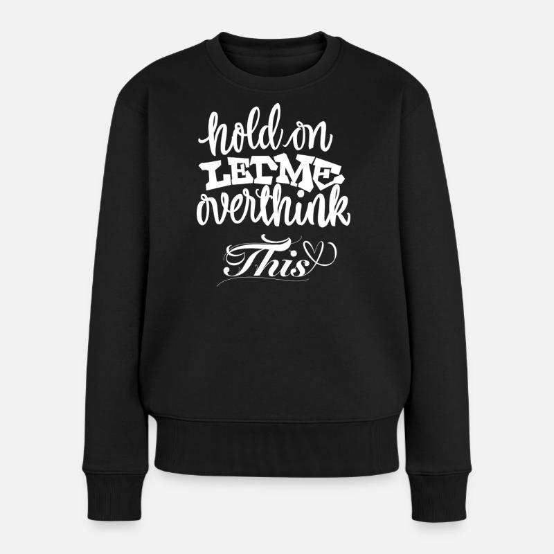 Hold On Let Me Overthink This - Frauen Premium Bio Pullover - Schwarz