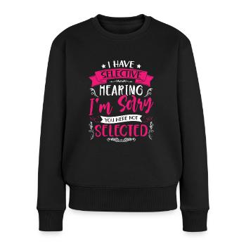 Sarkasmus Humor Ironie I Have Selective Hearing - Frauen Premium Bio Pullover - Schwarz - Vorne - Julia (174cm)
