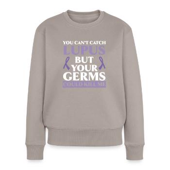 You Can't Catch Lupus But Your Germs Could Kill Me - Women's Premium Organic Jumper - taupe - Front - Julia (174cm)