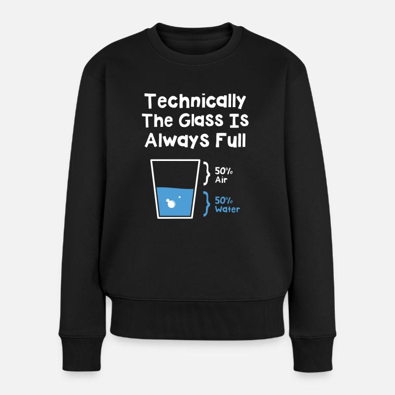Technically The Glass Is Always Full - Frauen Premium Bio Pullover - Schwarz