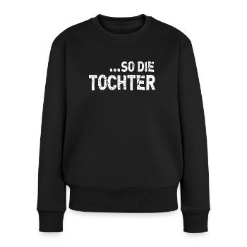 Wie die Mutter so die Tochter beste Mama Sprüche - Frauen Premium Bio Pullover - Schwarz - Vorne - Julia (174cm)
