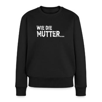 Wie die Mutter so die Tochter beste Mama Sprüche - Frauen Premium Bio Pullover - Schwarz - Vorne - Julia (174cm)