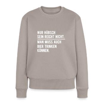 Nur Hübsch Sein Reicht Nicht Man Muss Auch Bier Tr - Frauen Premium Bio Pullover - Taupe - Vorne - Julia (174cm)