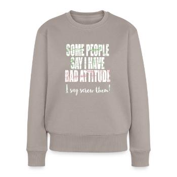 "Einige Leute sagen, ich habe eine schlechte - Frauen Premium Bio Pullover - Taupe - Vorne - Julia (174cm)