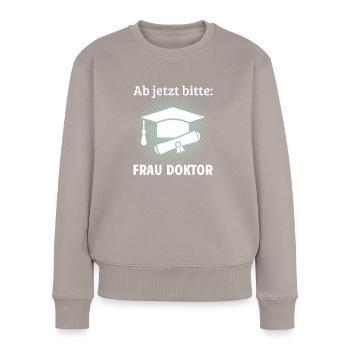 Ab jetzt bitte Frau Doktor Doktortitel Geschenk - Frauen Premium Bio Pullover - Taupe - Vorne - Julia (174cm)