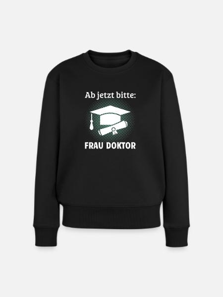 Ab jetzt bitte Frau Doktor Doktortitel Geschenk - Frauen Premium Bio Pullover - Schwarz