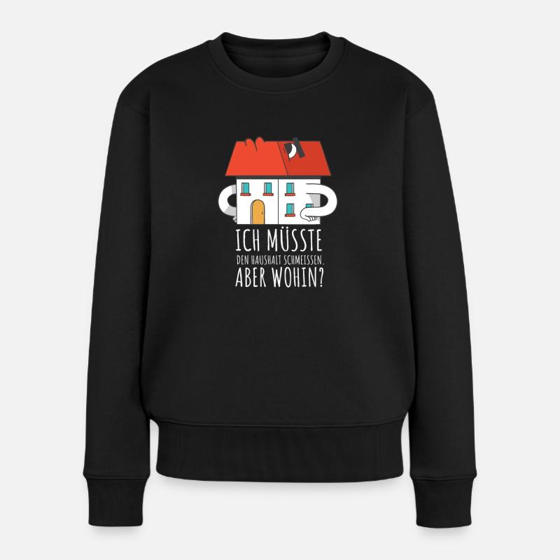 Ich Müsste Den Haushalt Schmeissen. Aber wohin? - Frauen Premium Bio Pullover - Schwarz