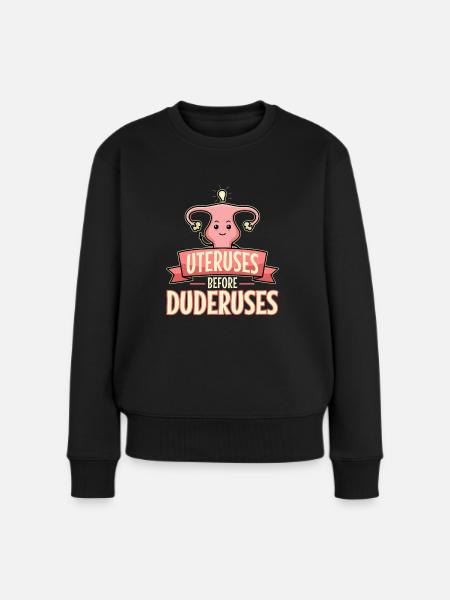 Uteruses Before Duderuses - Frauen Premium Bio Pullover - Schwarz