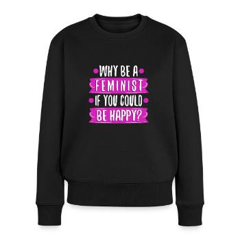Why Be A Feminist If You Could Be Happy? - Women's Premium Organic Jumper - black - Front - Julia (174cm)