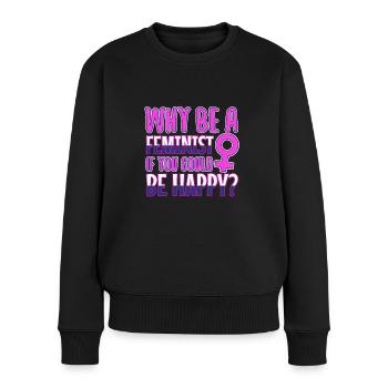 Why Be A Feminist If You Could Be Happy? - Women's Premium Organic Jumper - black - Front - Julia (174cm)