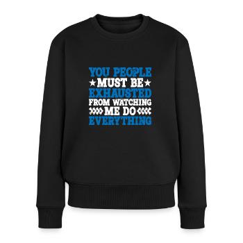 Must Be Exhausted From Watching Me Do Everything20 - Frauen Premium Bio Pullover - Schwarz - Vorne - Julia (174cm)