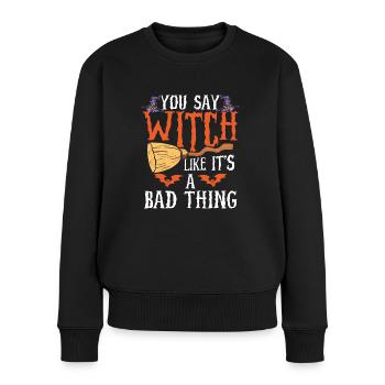 You Say Witch Is A Bad Thing - Women's Premium Organic Jumper - black - Front - Julia (174cm)