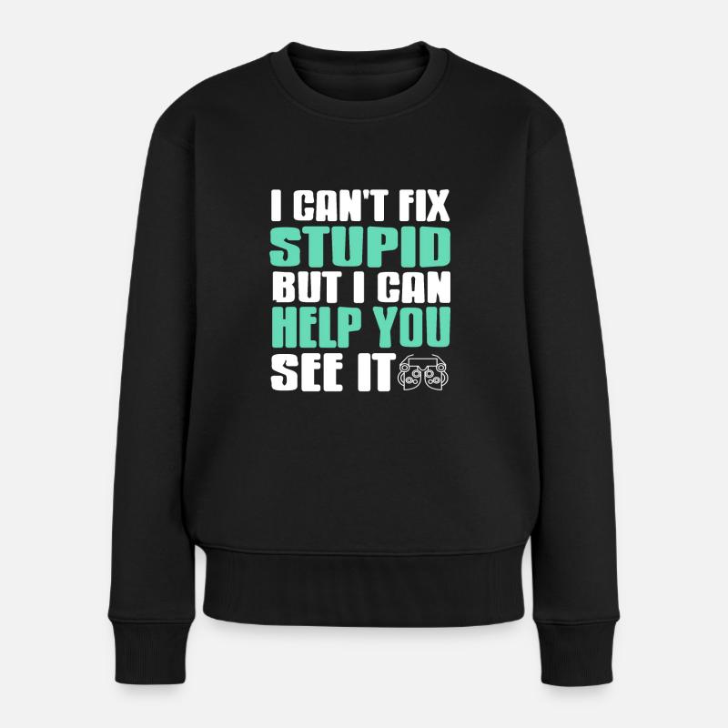 I Can't Fix Stupid But I Can Help You See It Funny - Frauen Premium Bio Pullover - Schwarz