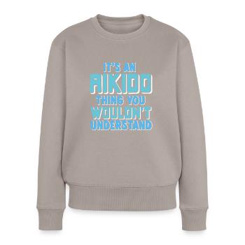 Its an Aikido thing you Wouldnt understand - Frauen Premium Bio Pullover - Taupe - Vorne - Julia (174cm)