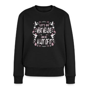 Lass Uns Tun, Was Wir Lieben Und Viel Davon Tun - Frauen Premium Bio Pullover - Schwarz - Vorne - Julia (174cm)