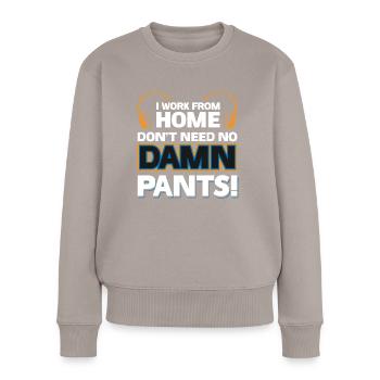 Ich arbeite von zu Hause aus - brauche keine verdammten Hosen! - Frauen Premium Bio Pullover - Taupe - Vorne - Julia (174cm)