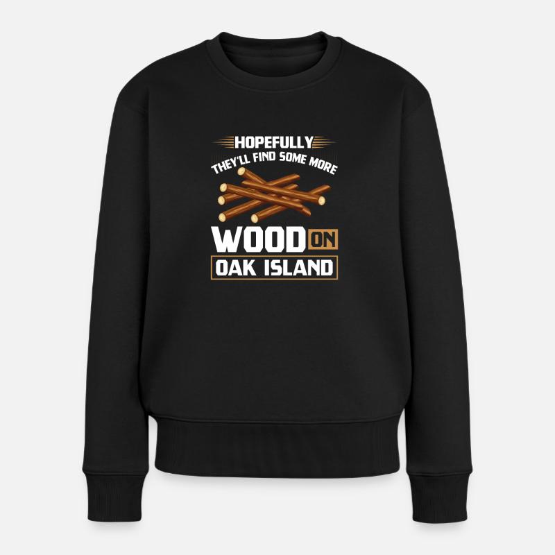 Find Some More Wood On Oak Island Treasure Hunter - Frauen Premium Bio Pullover - Schwarz